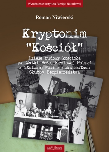 Okładka: Roman Niwierski - Kryptonim "Kościół" - Dzieje budowy kościoła pw. Matki Bożej Królowej Polski w Stalowej Woli w dokumentach Służby Bezpieczeństwa