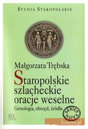 Okładka: Małgorzata Trębska - Staropolskie szlacheckie oracje weselne. Genologia, obrzęd, źródła