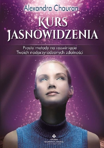 Okładka: Alexandra Chauran - Kurs jasnowidzenia. Proste metody na rozwinięcie Twoich nadprzyrodzonych zdolności