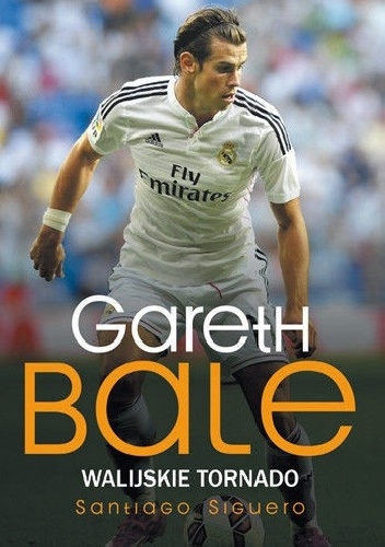 Okładka: Santiago Siguero - Gareth Bale. Walijskie tornado