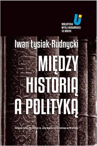 Okładka: Iwan Łysiak - Rudnycki - Między historią a polityką