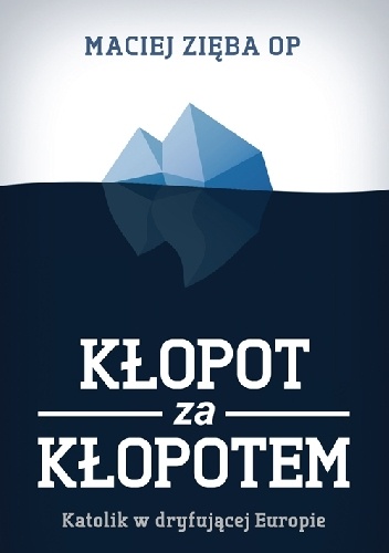 Okładka: Maciej Zięba OP - Kłopot za kłopotem. Katolik w dryfującej Europie