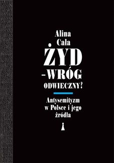 Okładka: Alina Cała - Żyd - wróg odwieczny? Antysemityzm w Polsce i jego źródła