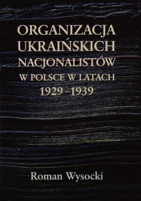 Okładka: Roman Wysocki - Organizacja ukraińskich nacjonalistów w Polsce w latach 1929