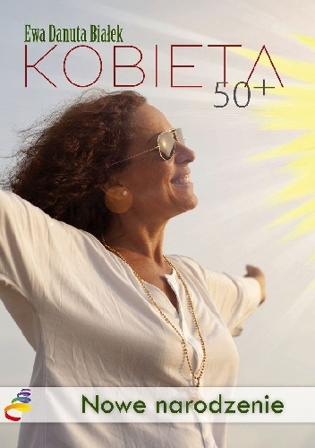 Okładka: Ewa Danuta Białek - Kobieta 50+. Nowe narodzenie