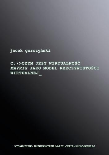 Okładka: Jacek Gurczyński - Czym jest wirtualność. Matrix jako model rzeczywistości wirtualnej