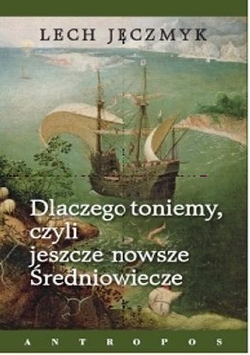 Okładka: Lech Jęczmyk - Dlaczego toniemy, czyli jeszcze nowsze Średniowiecze