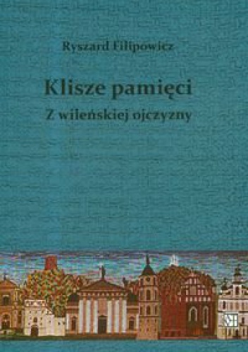 Okładka: Ryszard Filipowicz - Klisze pamięci z wileńskiej ojczyzny