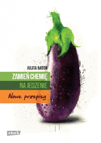 Okładka: Julita Bator - Zamień chemię na jedzenie. Nowe przepisy