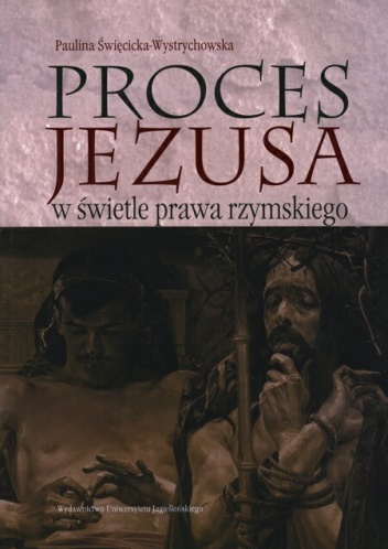Okładka: Paulina Święcicka-Wystrychowska - Proces Jezusa w świetle prawa rzymskiego