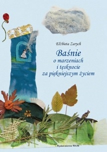 Okładka: Elżbieta Zarych - Baśnie o marzeniach i tęsknocie za piękniejszym życiem