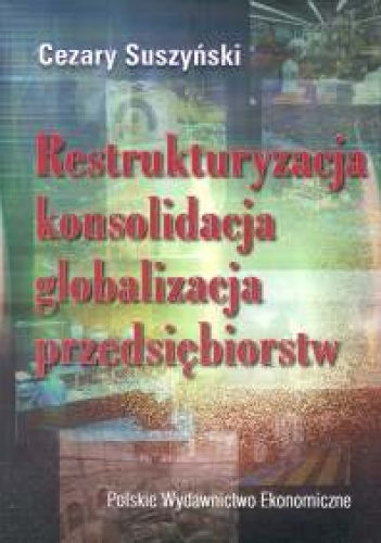 Okładka: Cezary Suszyński - Restrukturyzacja, konsolidacja, globalizacja przedsiębiorstw