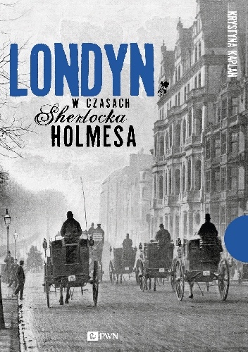 Okładka: Krystyna Kaplan - Londyn w czasach Sherlocka Holmesa