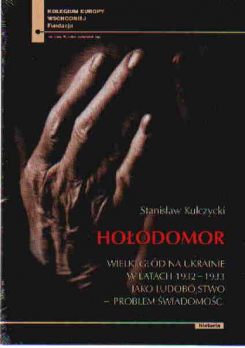 Okładka: Stanisław Kulczycki - Hołodomor Wielki głód na Ukrainie w l.1932-1933 jako ludobójstwo