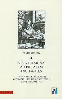 Okładka: Piotr Krasny - Visibilia signa ad pietatem excitantes. Teoria sztuki sakralnej pisarzy kościelnych epoki nowożytnej