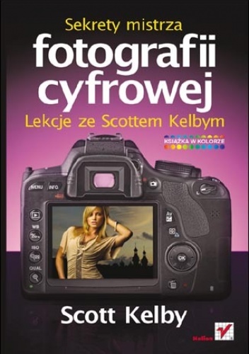 Okładka: Scott Kelby - Sekrety mistrza fotografii cyfrowej. Lekcje ze Scottem Kelbym