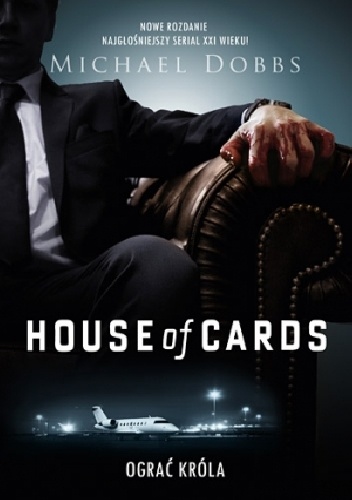 Okładka: Michael Dobbs - House of Cards. Ograć króla