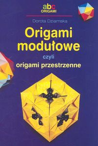 Okładka: Dorota Dziamska - Origami Modułowe czyli origami przestrzenne