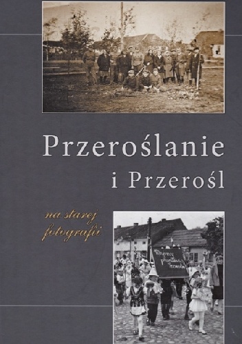 Okładka: Jarosław Szlaszyński - Przeroślanie i Przerośl na starej fotografii