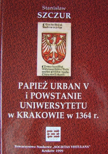 Okładka: Stanisław Szczur - Papież Urban V i powstanie Uniwersytetu w Krakowie w 1364 r.