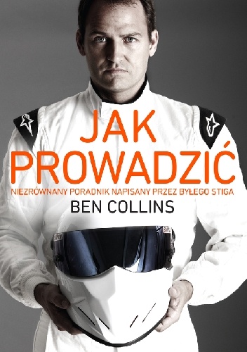 Okładka: Ben Collins - Jak prowadzić. Niezrównany poradnik napisany przez byłego Stiga