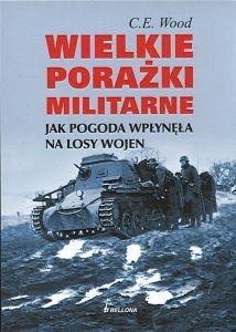 Okładka: C.E. Wood - Wielkie porażki militarne. Jak pogoda wpłynęła na losy wojen