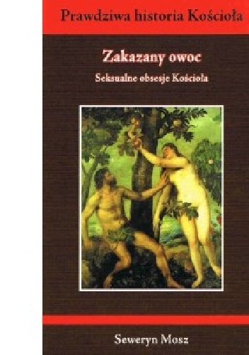 Okładka: Seweryn Mosz - ZAKAZANY OWOC. SEKSUALNE OBSESJE KOŚCIOŁA