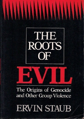 Okładka: Ervin Staub - The Roots of Evil. The Origins of Genocide and Other Group Violence.