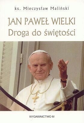Okładka: Mieczysław Maliński - Jan Paweł Wielki. Droga do świętości