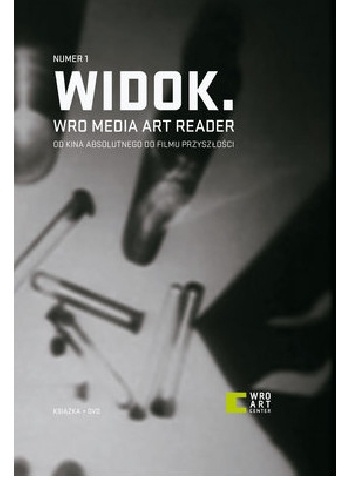 Okładka: Piotr Krajewski - Widok. WRO Media Art Reader 1. Od kina absolutnego do filmu przyszłości. Materiały z historii eksperymentu w sztuce ruchomego obrazu