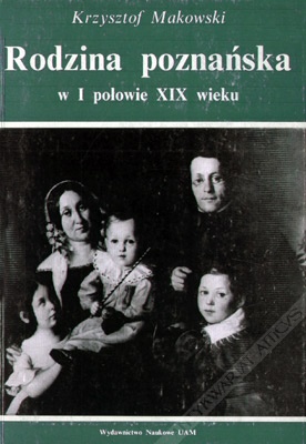 Okładka: Krzysztof A. Makowski - Rodzina poznańska w I połowie XIX wieku