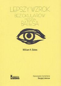 Okładka: William H. Bates - Lepszy wzrok bez okularów metodą Batesa