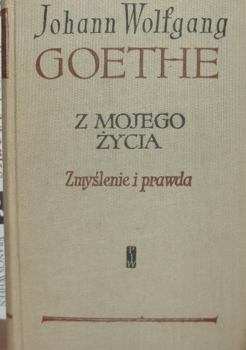 Okładka: Johann Wolfgang von Goethe - Z mojego życia. Zmyślenie i prawda