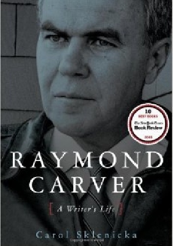 Carol Sklenicka - Raymond Carver. A Writer’s Life