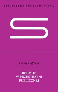 Okładka: Erving Goffman - Relacje w przestrzeni publicznej. Mikrostudia porządku publicznego