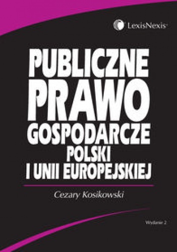 Okładka: Kosikowski Cezary - Publiczne prawo gospodarcze Polski i Unii Europejskiej /Podręcznik akademicki