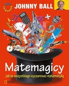 Okładka: Johnny Ball - Matemagicy. Jak ze wszystkiego wyczarować matematykę