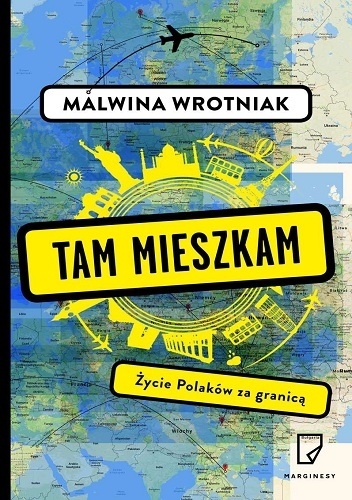 Okładka: Malwina Wrotniak - Tam mieszkam. Życie Polaków za granicą