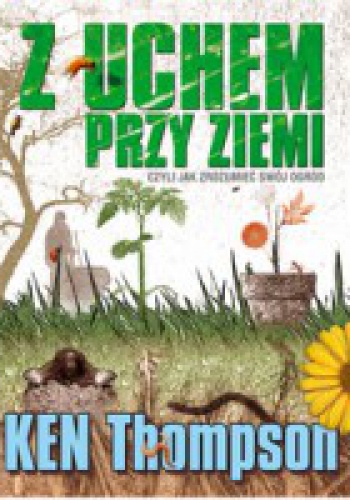 Okładka: Ken Thompson - Z uchem przy ziemi, czyli jak zrozumieć swój ogród