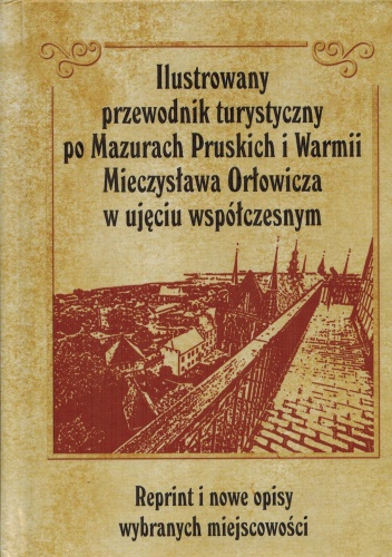Okładka: Mieczysław Orłowicz - Ilustrowany przewodnik turystyczny po Mazurach Pruskich i Warmii Mieczysława Orłowicza w ujęciu współczesnym