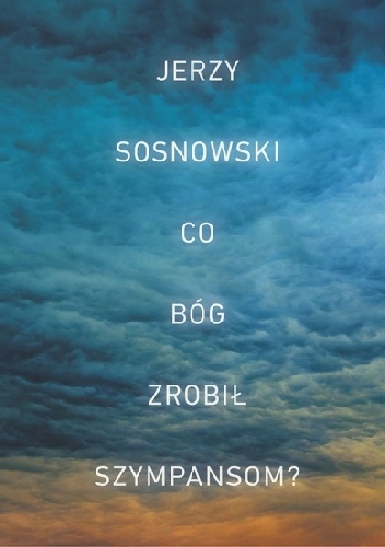 Okładka: Jerzy Sosnowski - Co Bóg zrobił szympansom?