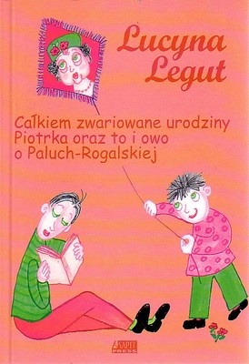 Okładka: Lucyna Legut - Całkiem zwariowane urodziny Piotrka oraz to i owo o Paluch-Rogalskiej