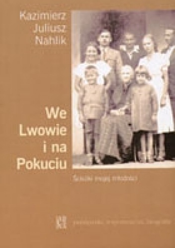 Okładka: Kazimierz Juliusz Nahlik - We Lwowie i na Pokuciu. Ścieżki mojej młodości