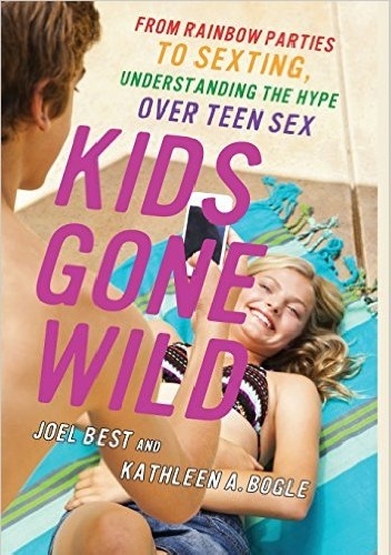 Okładka: Joel Best - Kids Gone Wild: From Rainbow Parties to Sexting, Understanding the Hype Over Teen Sex