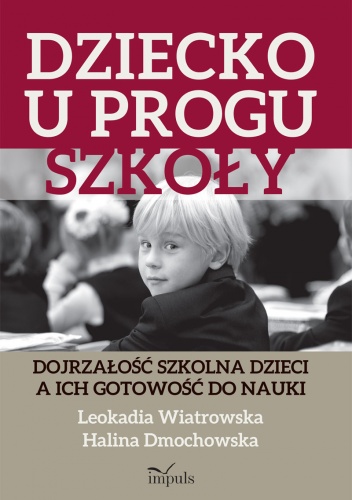 Okładka: Leokadia Wiatrowska - Dziecko u progu szkoły. Dojrzałość szkolna dzieci a ich gotowość do nauki