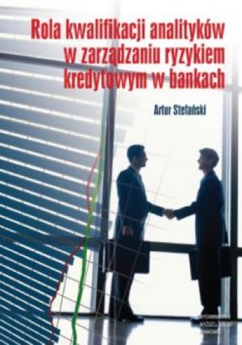 Okładka: Artur Stefański - Rola kwalifikacji analityków w zarządzaniu ryzykiem kredytowym w bankach