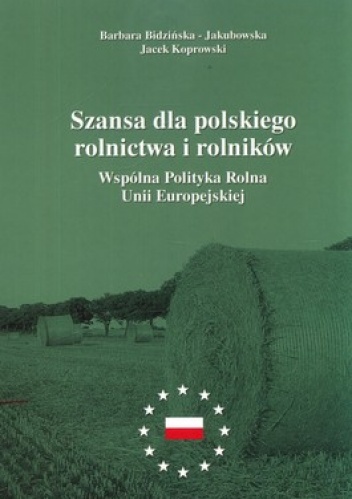 Okładka: Barbara Bidzińska-Jakubowska - Szansa dla polskiego rolnictwa i rolników. Wspólna Polityka Rolna Unii Europejskiej
