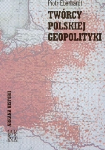 Okładka: Piotr Eberhardt - Twórcy polskiej geopolityki