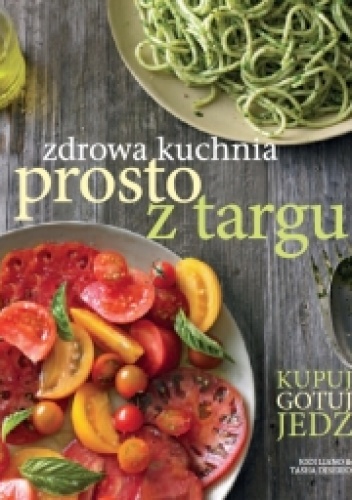 Okładka: Tasha DeSerio - Zdrowa kuchnia prosto z targu