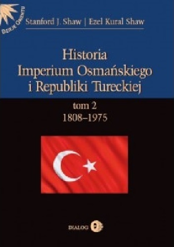 Okładka: Stanford J. Shaw - Historia Imperium Osmańskiego i Republiki Tureckiej. Tom II: 1808-1975